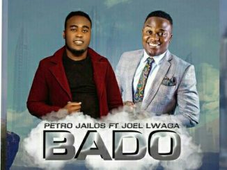 Bado by Petro Jailos ft. Joel Lwaga