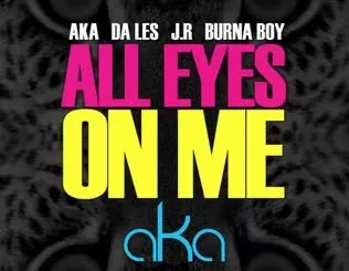 All Eyes On Me song by AKA Ft. Burna Boy & D.A L.E.S & JR