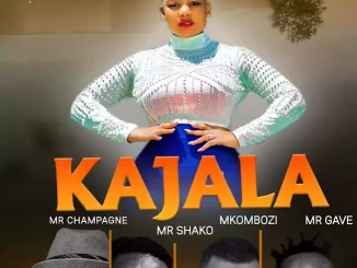 Kajala by Mr Champagne Ft. Mkombozi, Shako, Mr Gave