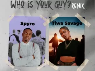 Who is Your Guy (Remix) by Spyro Ft. Tiwa Savage