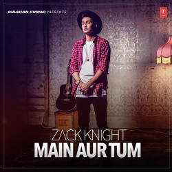 Zack Knight - Main Aur Tum