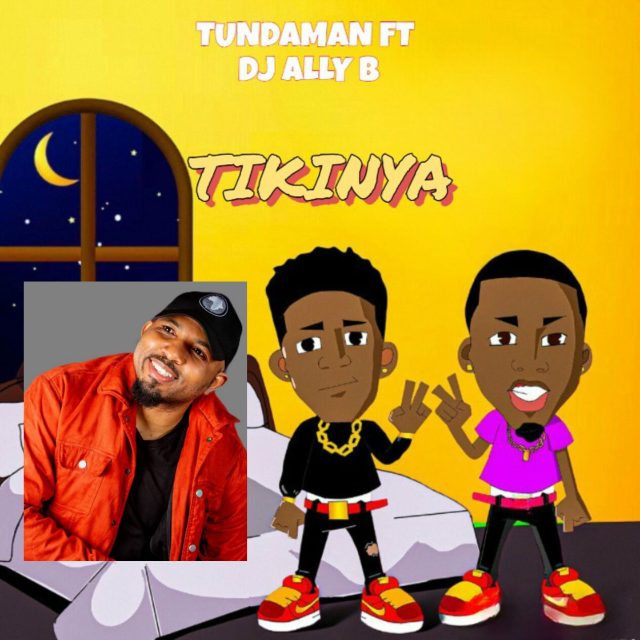 Tunda Man – Tikinya Ft DJ Ally B