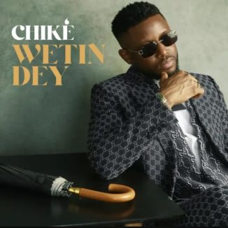 Chiké – Wetin Dey