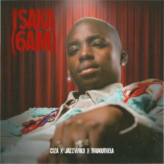 Ciza - Isaka (6am) Ft. Jazzworx, Thukuthela