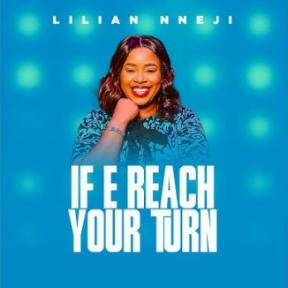 Lilian Nneji – If E Reach Your Turn