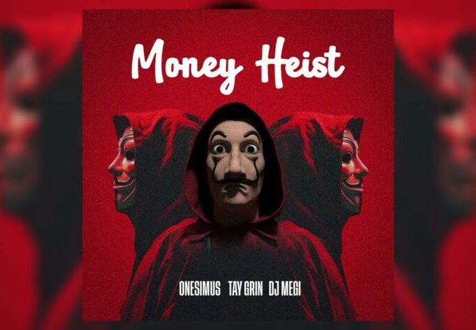 Onesimus – Money Heist Ft. Tay Grin & DJ Megi