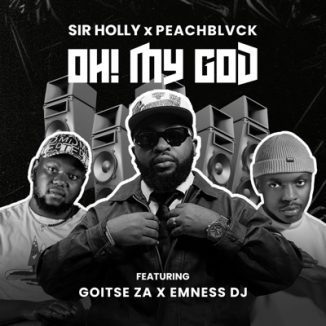 Sir Holly, PeachBLVCK - Oh! My God ft. Goitse ZA, Emness DJ