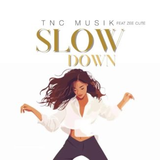 TNC Musik – Slow Down Ft. Zee Cute