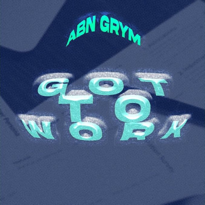Abn Grym - Got To Work
