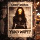 Lody Music – Yuko Wapi?