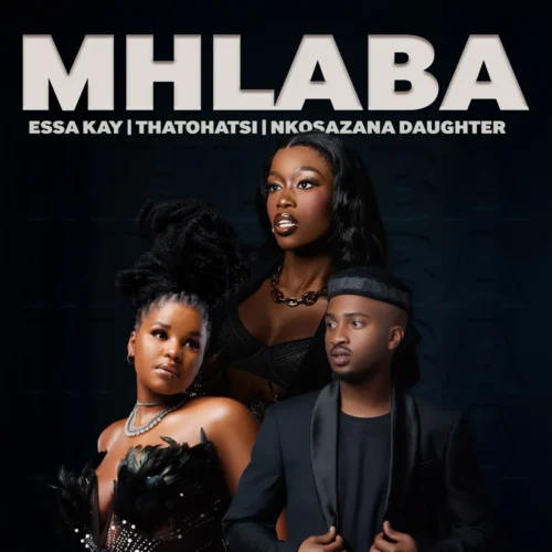 Essa Kay – Mhlaba ft. Thatohatsi & Nkosazana Daughter